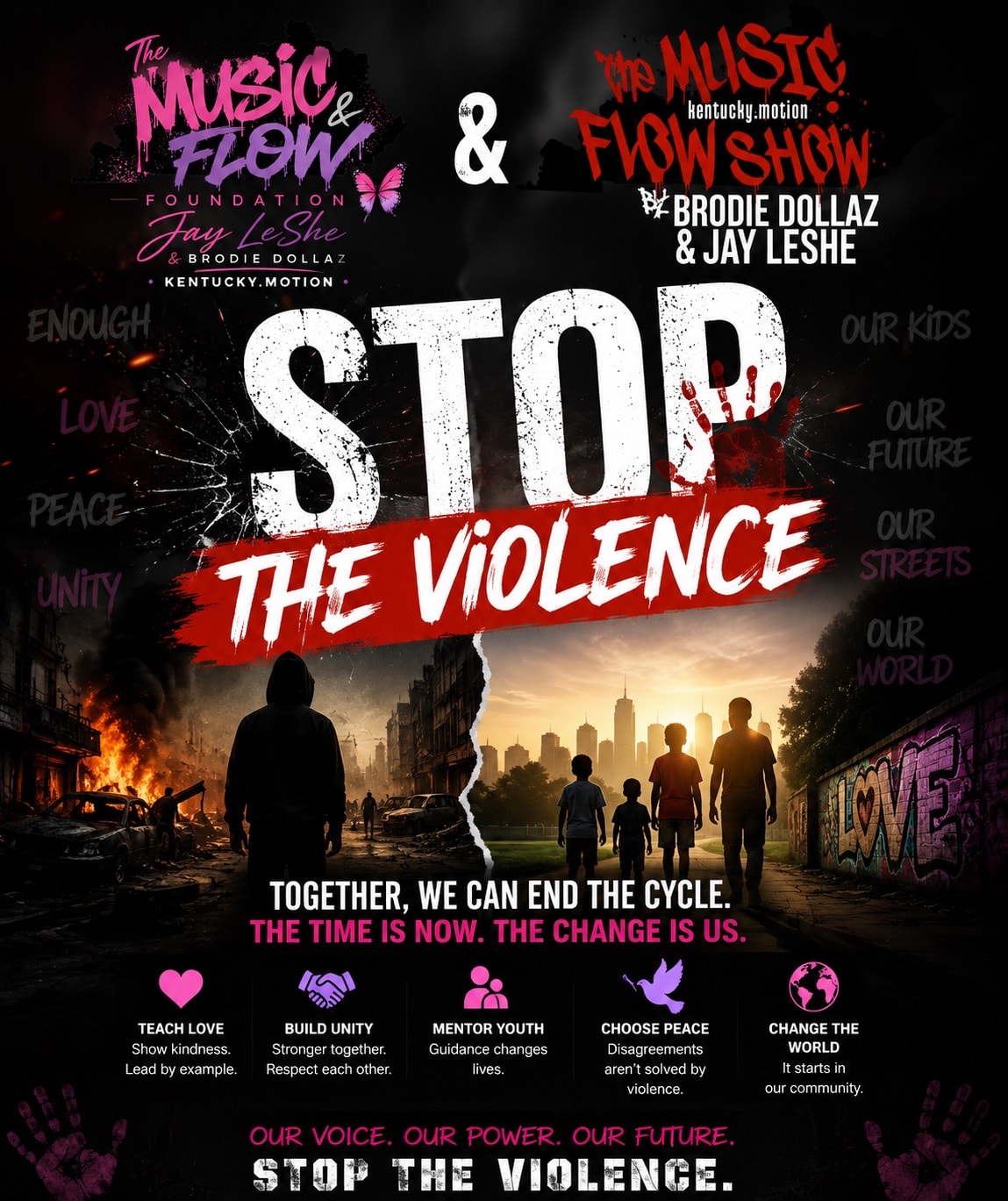 Stop The Violence — The Music & Flow Foundation & The Music Flow Show. Together, we can end the cycle. The time is now. The change is us. Teach Love, Build Unity, Mentor Youth, Choose Peace, Change the World.